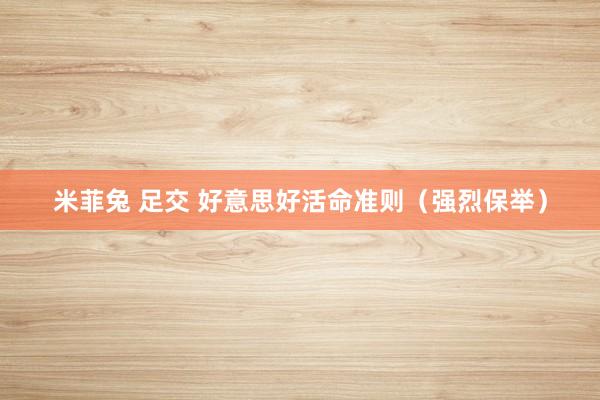 米菲兔 足交 好意思好活命准则（强烈保举）