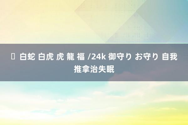 ✨白蛇 白虎 虎 龍 福 /24k 御守り お守り 自我推拿治失眠