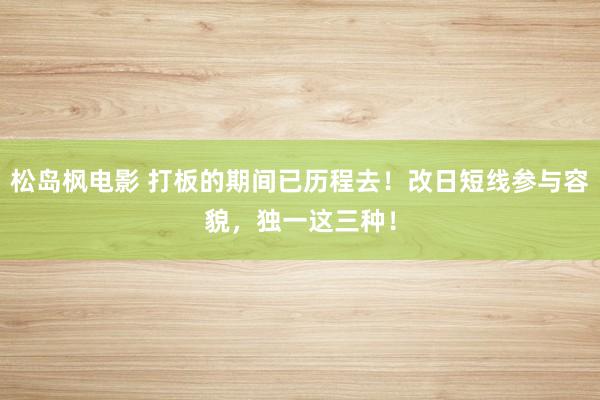松岛枫电影 打板的期间已历程去！改日短线参与容貌，独一这三种！